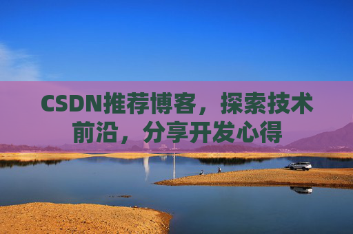 CSDN推荐博客，探索技术前沿，分享开发心得